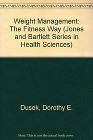 Weight Management: The Fitness Way : Exercise, Nutrition, Stress Control, Emotional Readiness (Jones and Bartlett Series in Health Sciences)