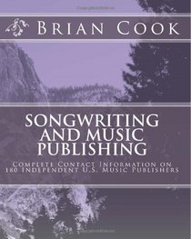 Songwriting and Music Publishing: Complete Contact Information on 180 Independent U.S. Music Publishers