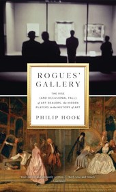 Rogues' Gallery: The Rise (and Occasional Fall) of Art Dealers, the Hidden Players in the History of Art