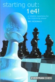 Starting Out: 1 e4: A Reliable Repertoire for the Improving Player (Starting Out - Everyman Chess)