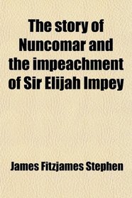 The story of Nuncomar and the impeachment of Sir Elijah Impey