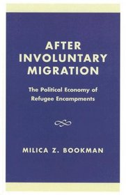 After Involuntary Migration: The Political Economy of Refugee Encampments