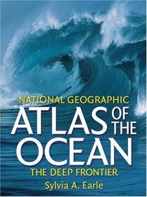 Atlas of the Ocean : The Deep Frontier (National Geographic)