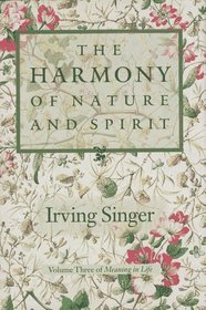 The Harmony of Nature and Spirit : Meaning in Life (Meaning in Life/Irving Singer, Vol 3)