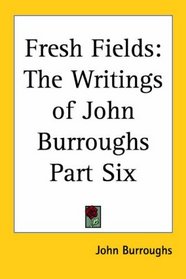 Fresh Fields: The Writings Of John Burroughs