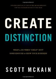 Create Distinction: What to Do When ''Great'' Isn't Good Enough to Grow Your Business