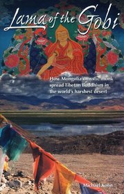 Lama of the Gobi: How Mongolia's Mystic Monk Spread Tibetan Buddhism in the World's Harshest Desert