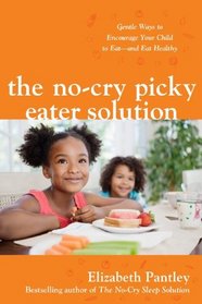 The No-Cry Picky Eater Solution: Gentle Ways to Encourage Your Child to Eat -- and Eat Healthy (Mealtime Solution)
