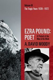 Ezra Pound: Poet: The Tragic Years 1939-1972 Volume III