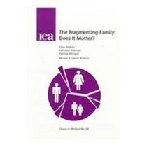 The Fragmenting Family: Does It Matter? (Choice in Welfare , No 44)