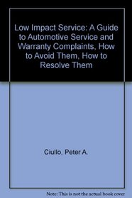 Low Impact Service: A Guide to Automotive Service and Warranty Complaints, How to Avoid Them, How to Resolve Them
