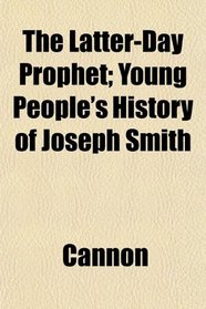 The Latter-Day Prophet; Young People's History of Joseph Smith