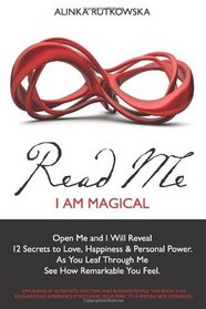 Read Me - I Am Magical: Open Me and I Will Reveal 12 Secrets to Love, Happiness & Personal Power. As You Leaf Through Me See How Remarkable You Feel