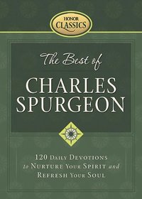 The Best of Charles Spurgeon: 120 Daily Devotions to Nurture Your Spirit And Refresh Your Soul (Honor Classics)