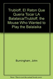 Trubloff, El Raton Que Queria Tocar LA Balalaica/Trubloff, the Mouse Who Wanted to Play the Balalaika (Spanish Edition)