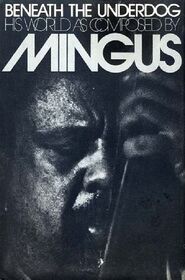 Beneath The Underdog: His World as Composed by Mingus