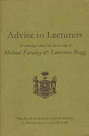Advice to Lecturers: An Anthology Taken from the Writings of Michael Faraday and Lawrence Bragg