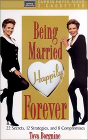 Being Happily Married Forever: 22 Secrets, 12 Strategies and 8 Compromises