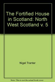 The Fortified House in Scotland: North West Scotland v. 5