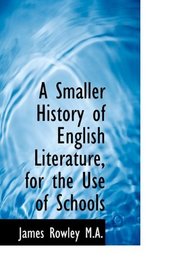 A Smaller History of English Literature, for the Use of Schools