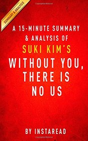 A 15-minute Summary & Analysis of Suki Kim's Without You, There Is No Us: My Time with the Sons of North Korea's Elite