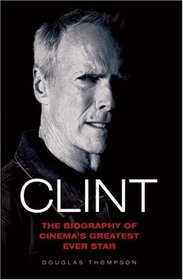 Clint: The Biography of Cinema's Greatest Ever Star