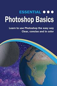 Essential Photoshop Basics: The Illustrated Guide to Learning Photoshop (Computer Essentials)