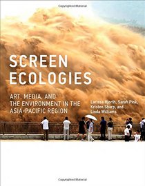 Screen Ecologies: Art, Media, and the Environment in the Asia-Pacific Region (Leonardo Book Series)