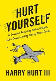 Hurt Yourself: In Executive Pursuit of Action, Danger, and a Decent-Looking Pair of Swim Trunks