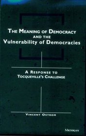 The Meaning of Democracy and the Vulnerabilities of Democracies : A Response to Tocqueville's Challenge