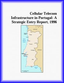 Cellular Telecom Infrastructure in Portugal: A Strategic Entry Report, 1996 (Strategic Planning Series)