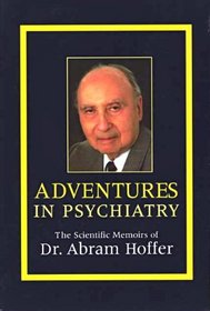 Adventures in Psychiatry: The Scientific Memoirs of Dr. Abram Hoffer