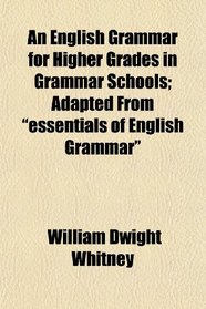 An English Grammar for Higher Grades in Grammar Schools; Adapted From 