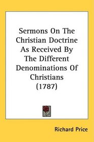 Sermons On The Christian Doctrine As Received By The Different Denominations Of Christians (1787)