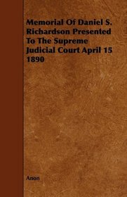 Memorial Of Daniel S. Richardson Presented To The Supreme Judicial Court April 15 1890