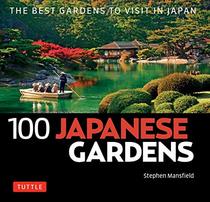 100 Japanese Gardens: The Best Gardens to Visit in Japan (100 Japanese Sites to See)