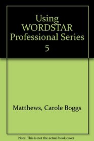 Using Wordstar Professional: Series 5 Edition