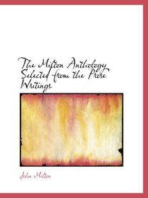 The Milton Anthology Selected from the Prose Writings