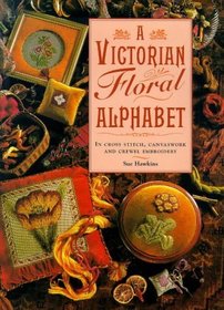 A Victorian Floral Alphabet: In Cross Stitch, Canvaswork and Crewel Embroidery