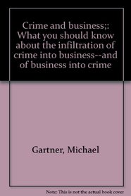 Crime and business;: What you should know about the infiltration of crime into business--and of business into crime