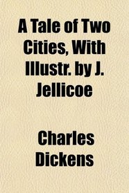 A Tale of Two Cities, With Illustr. by J. Jellicoe