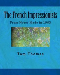 The French Impressionists: From Notes Made In 1903 (Volume 1)