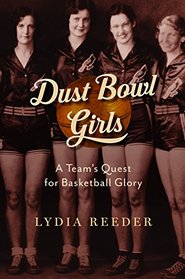 Dust Bowl Girls: A Team's Quest for Basketball Glory