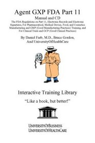 Agent GXP FDA Part 11 Manual and CD, The FDA Regulations on Part 11, Electronic Records and Electronic Signatures, For Pharmaceutical, Medical Device, ... and GCP (Good Clinical Practices) (Pt. 11)