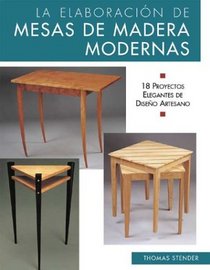 La elaboracion de mesas de madera modernas: 18 proyectos elegantes de deseno artesano (Reparar y renovar series)