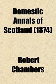 Domestic Annals of Scotland (1874)