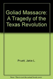Goliad Massacre: A Tragedy of the Texas Revolution