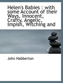 Helen's Babies: with some Account of their Ways, Innocent, Crafty, Angelic, Impish, Witching and