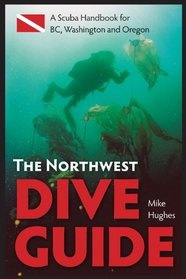 The Northwest Dive Guide: A Scuba Handbook for BC, Washington and Oregon