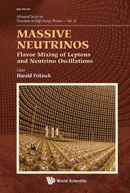 Massive Neutrinos: Flavor Mixing of Leptons and Neutrino Oscillations (Advanced Series on Directions in High Energy Physics)